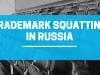 TRADEMARK SQUATTING IN RUSSIA