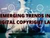 Emerging Trends in Digital Copyright Law