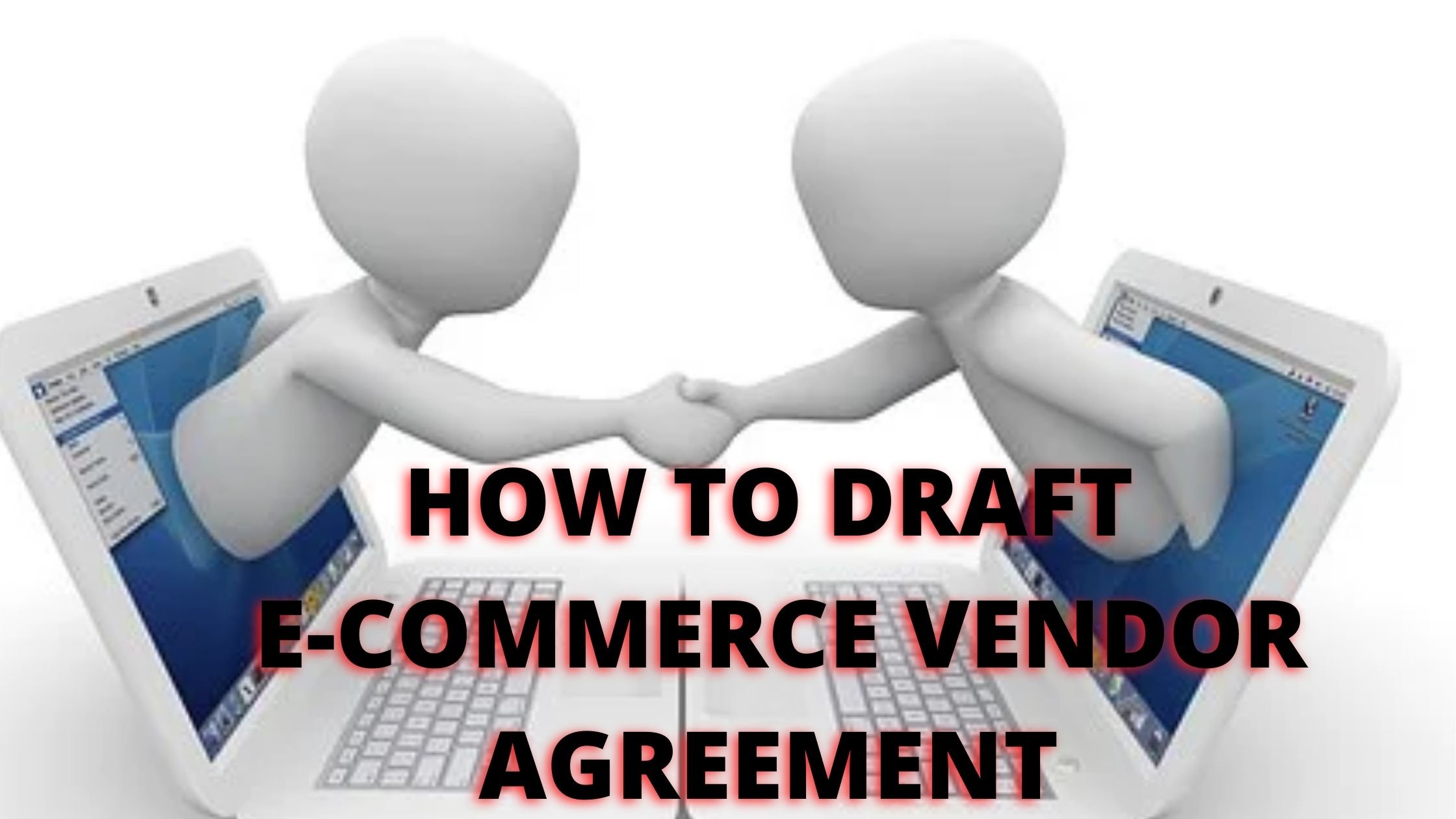 HOW TO DRAFT AN E-COMMERCE VENDOR AGREEMENT?