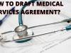  HOW TO DRAFT A MEDICAL SERVICES AGREEMENT?