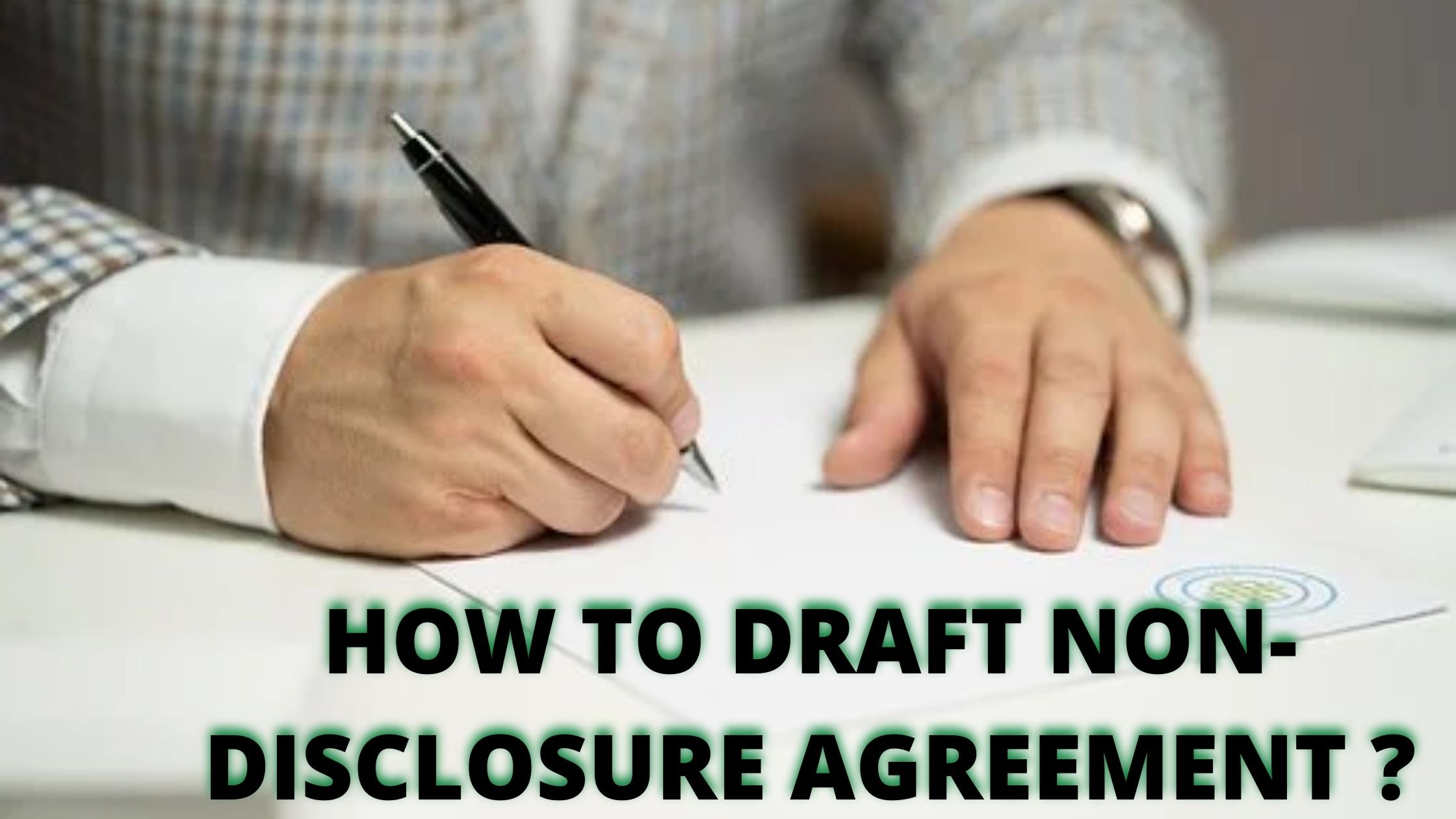 HOW TO DRAFT A NON-DISCLOSURE AGREEMENT?