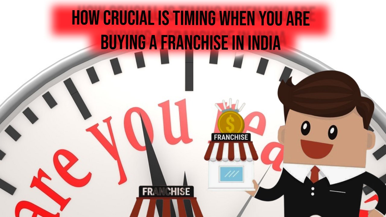 How Crucial Is Timing When You Are Buying a Franchise in India?