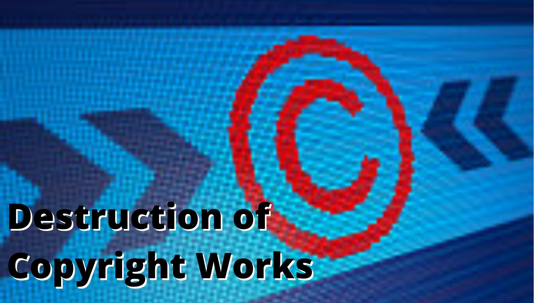 Destruction of Copyrighted Works