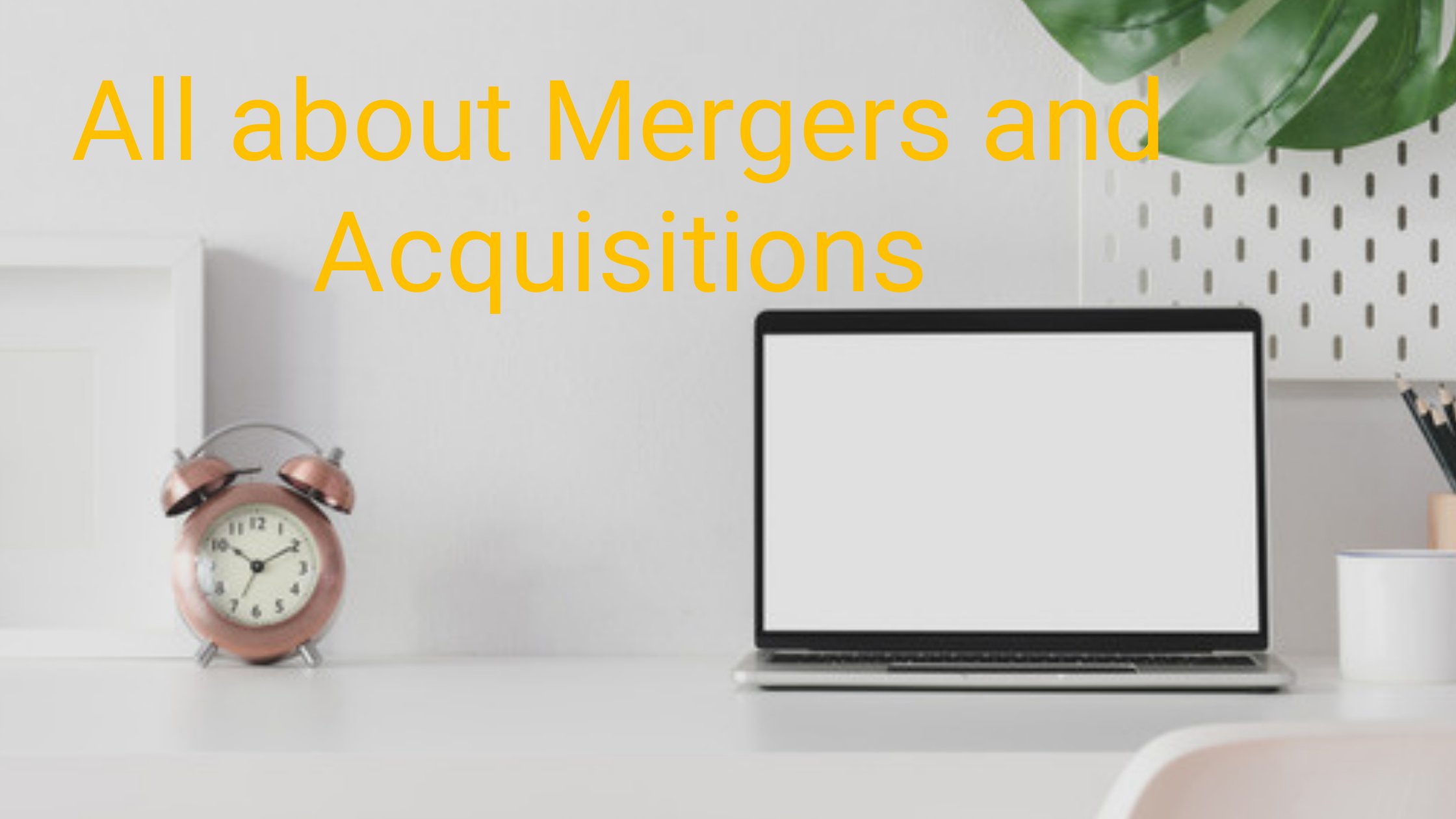 All about Mergers and Acquisitions