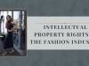 INTELLECTUAL PROPERTY RIGHTS IN THE FASHION INDUSTRY