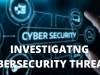 INVESTIGATING CYBER-SECURITY THREATS