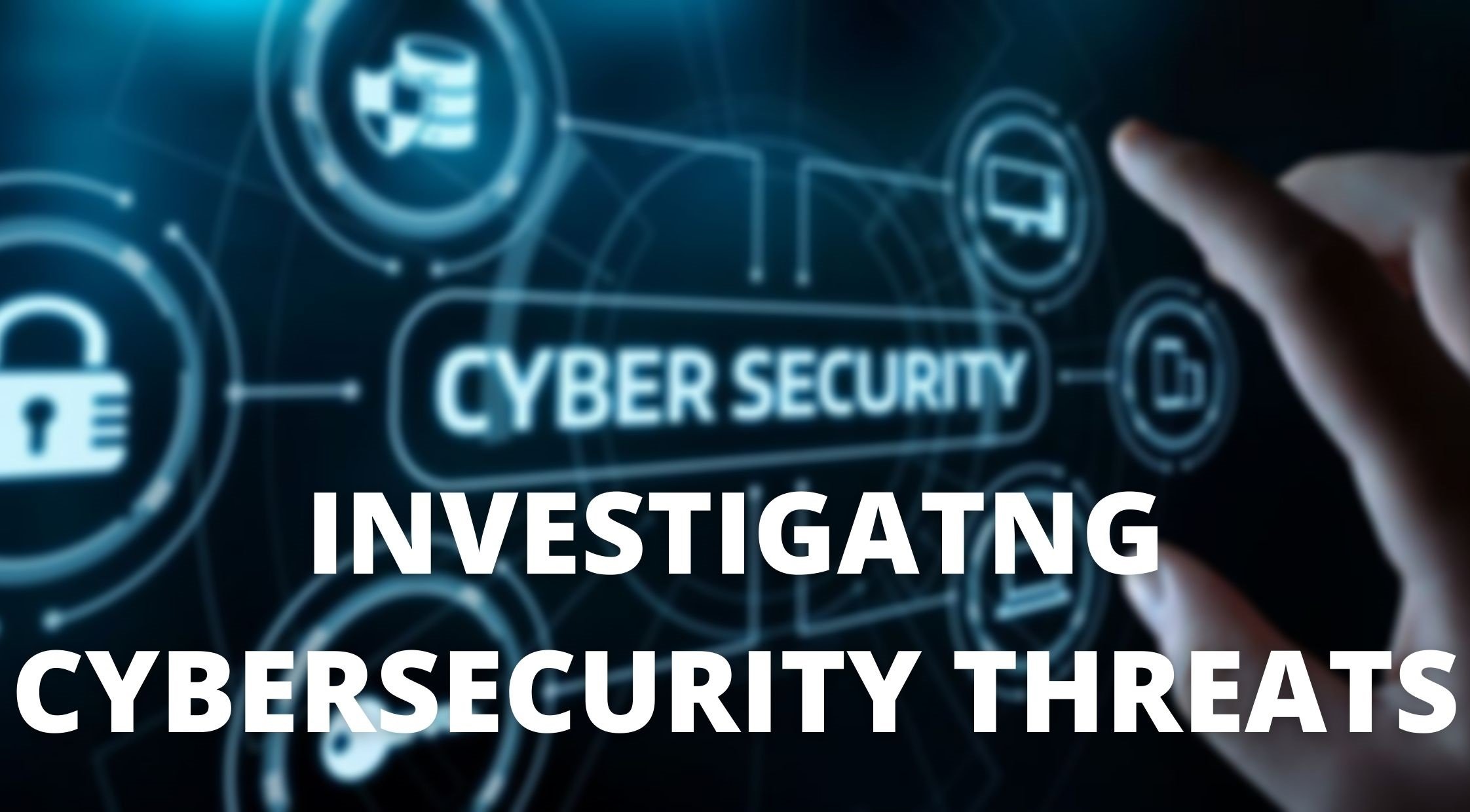 INVESTIGATING CYBER-SECURITY THREATS