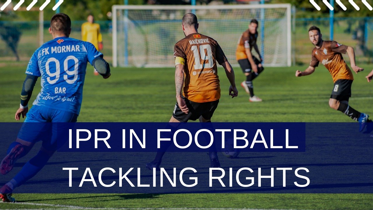 IPR In Football – Tackling Rights