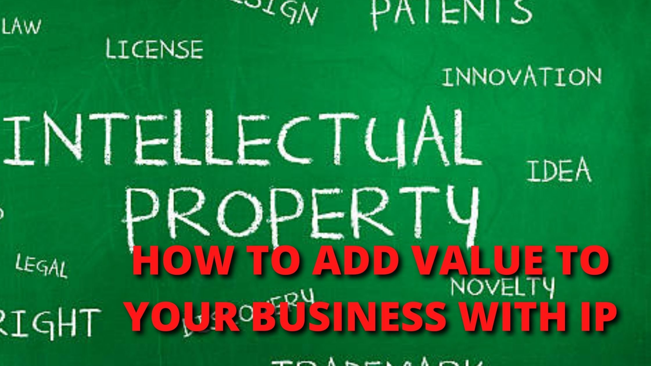 HOW TO ADD VALUE TO YOUR BUSINESS WITH INTELLECTUAL PROPERTY