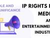 ROLE AND SIGNIFICANCE OF IP RIGHTS IN MEDIA AND ENTERTAINMENT INDUSTRY