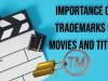 Importance of Trademarks in Movies and Titles