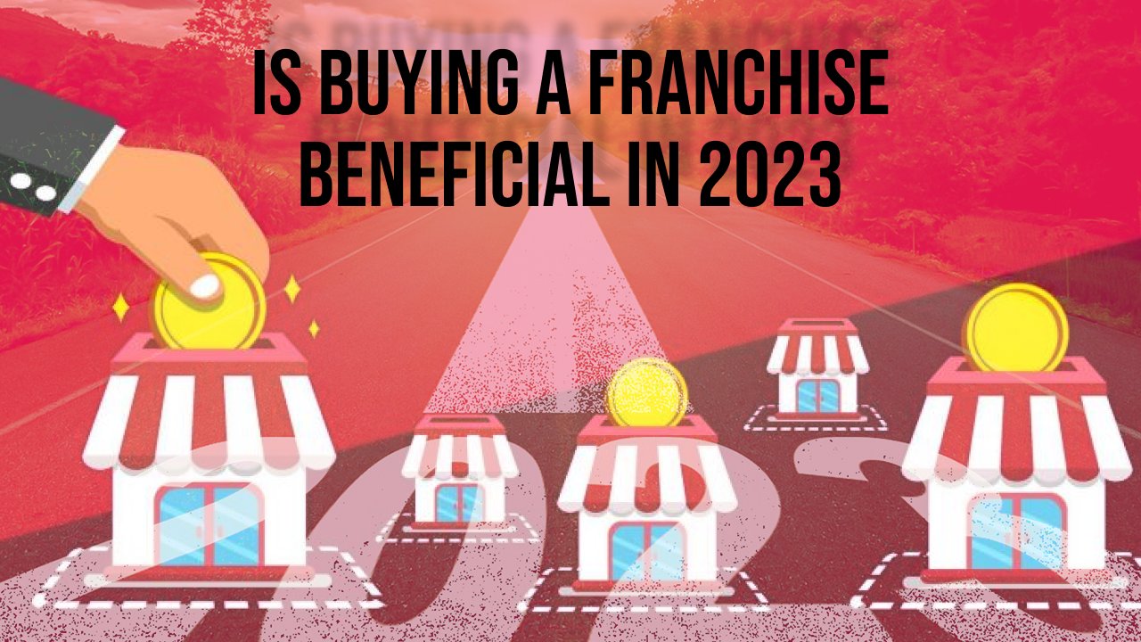 Is Buying a Franchise Beneficial in 2023?