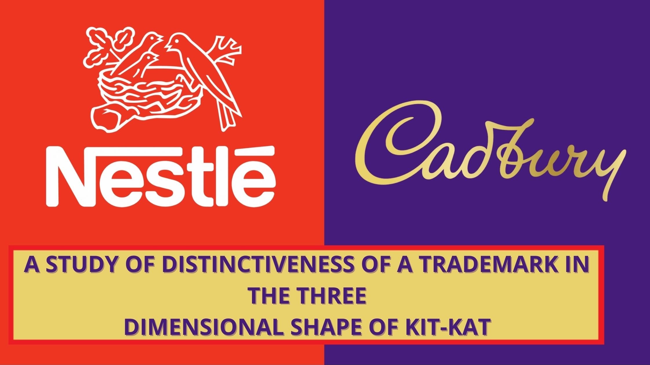 NESTLE VS. CADBURY: A Study of Distinctiveness of a Trademark in the Three Dimensional Shape of Kit-Kat