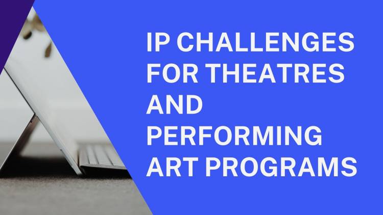 IP CHALLENGES FOR THEATRES AND PERFORMING ART PROGRAMS