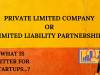 WHAT IS BETTER FOR STARTUPS: A PRIVATE LIMITED COMPANY OR LIMITED LIABILITY PARTNERSHIP?