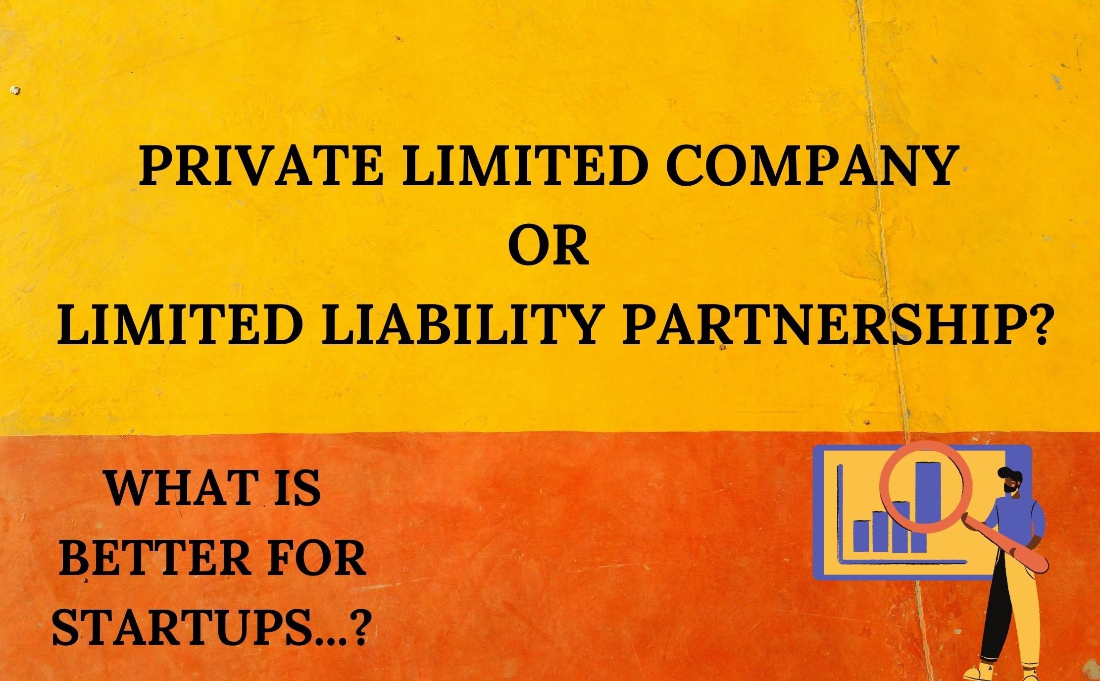 WHAT IS BETTER FOR STARTUPS: A PRIVATE LIMITED COMPANY OR LIMITED LIABILITY PARTNERSHIP?
