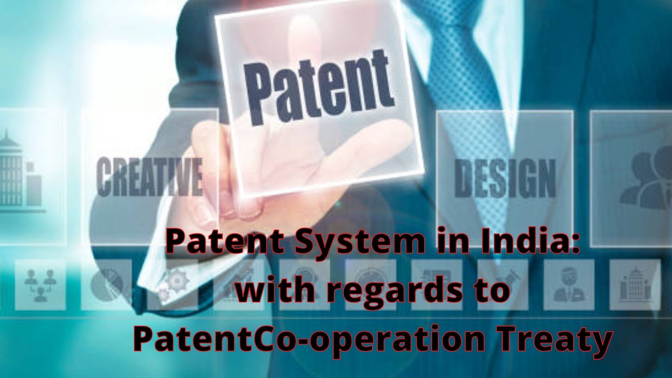 A STUDY OF PATENT SYSTEM IN INDIA- WITH REGARDS TO PATENT COOPERATION TREATY