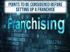Points to be considered before setting up a Franchise