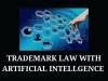 TRADEMARK LAW WITH ARTIFICIAL INTELLGENCE