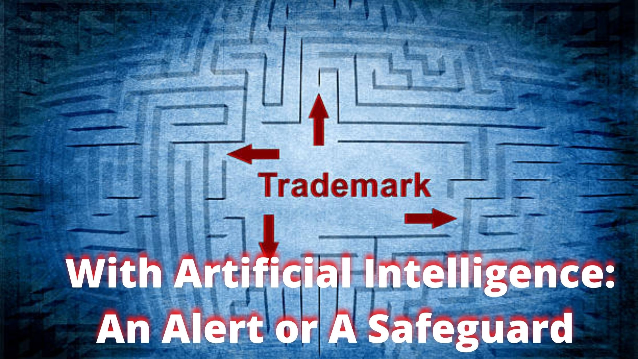 Trademark law with Artificial Intelligence: An Alert or A Safeguard