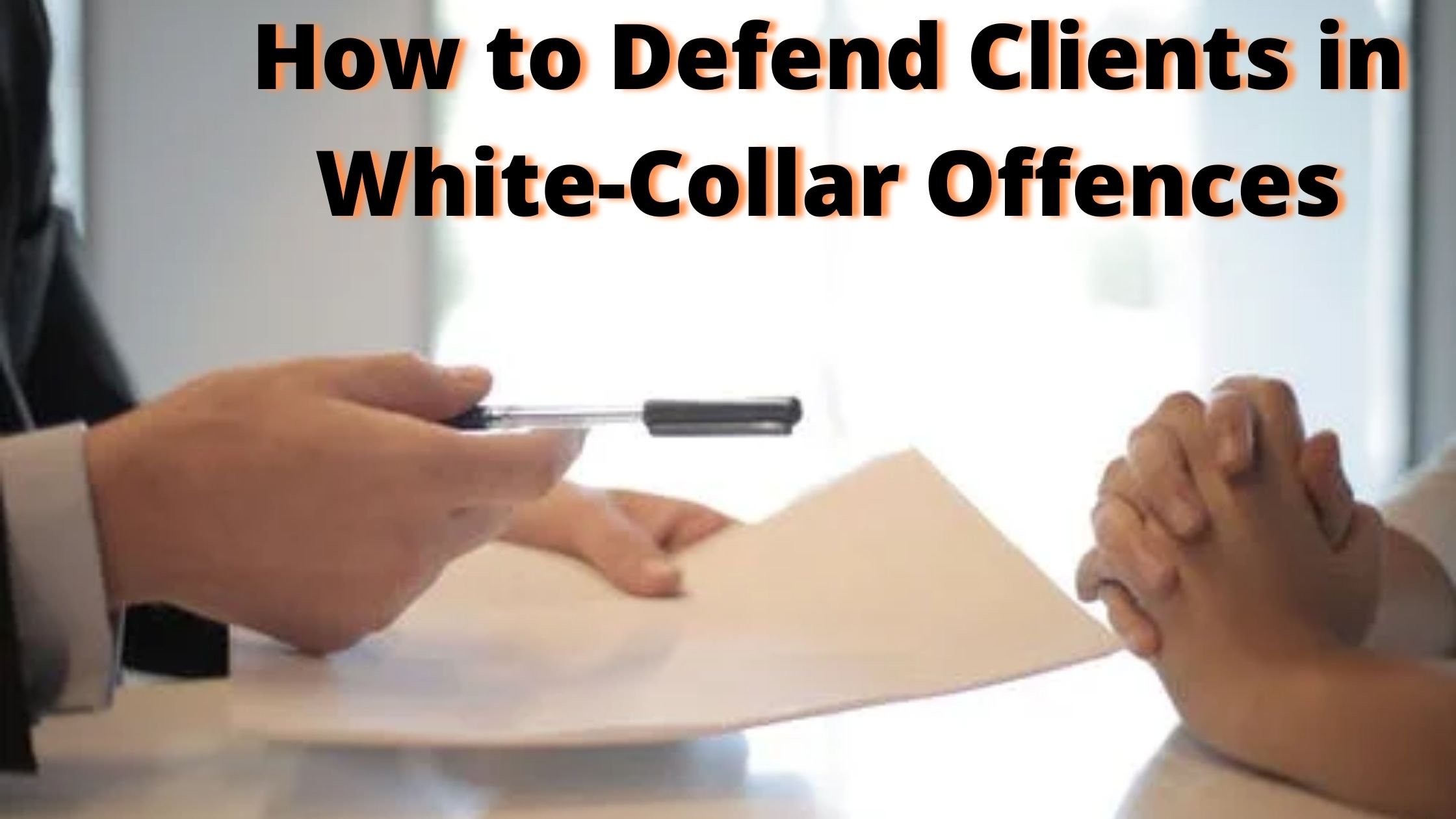 How to defend your client in White Collar Offences