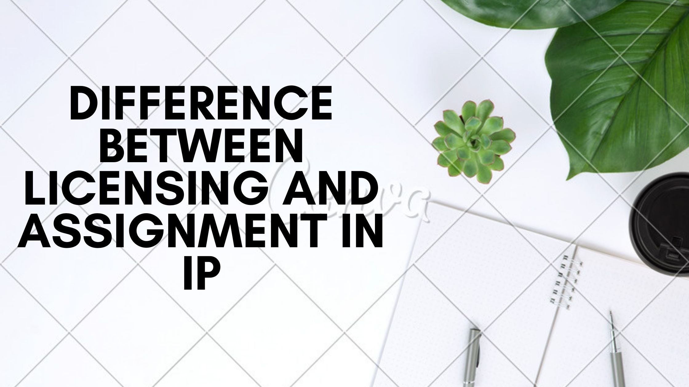 DIFFERENCE BETWEEN LICENSING AND ASSIGNMENT IN IP