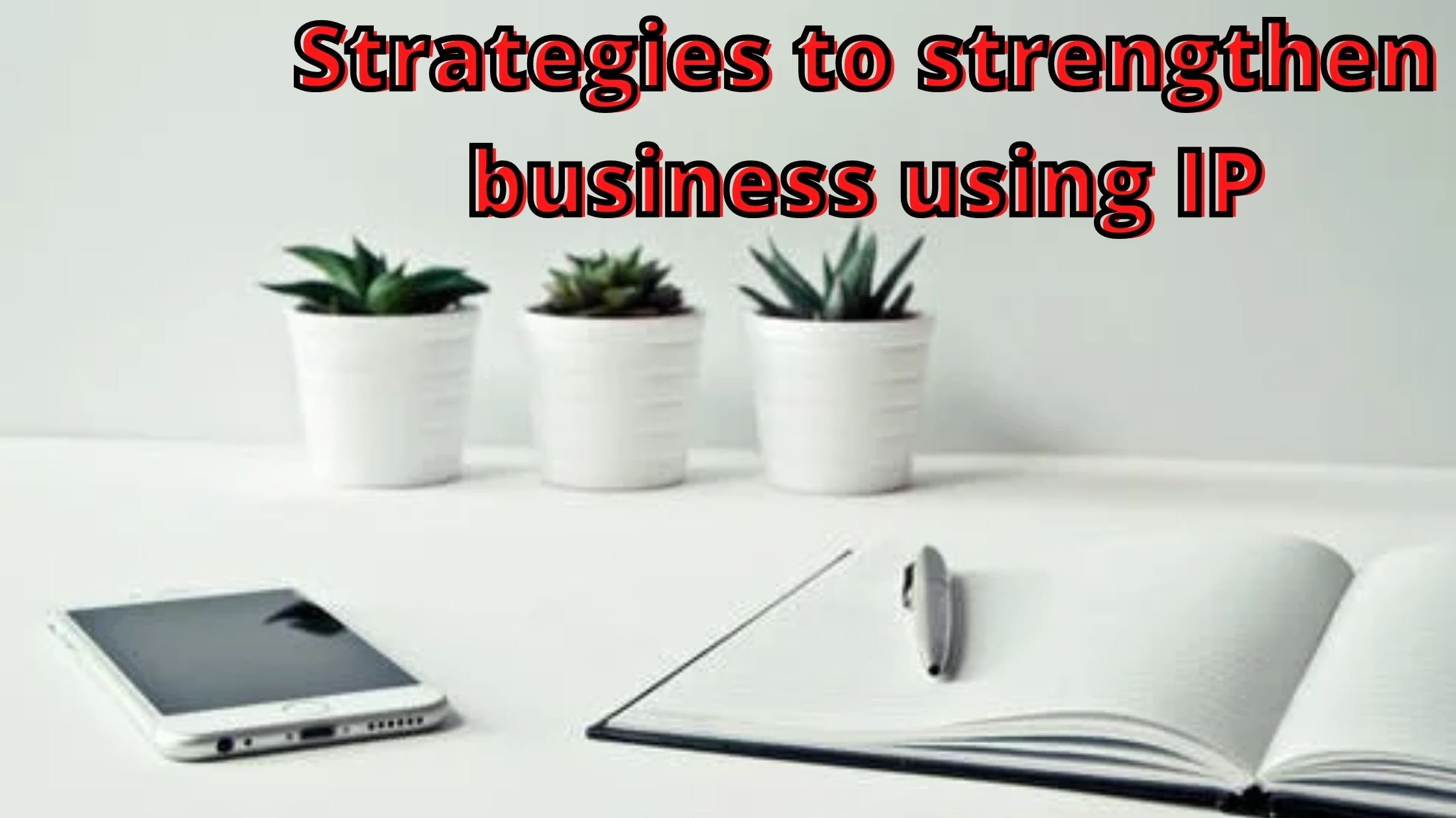Strategies to Strengthen Business using Intellectual Property