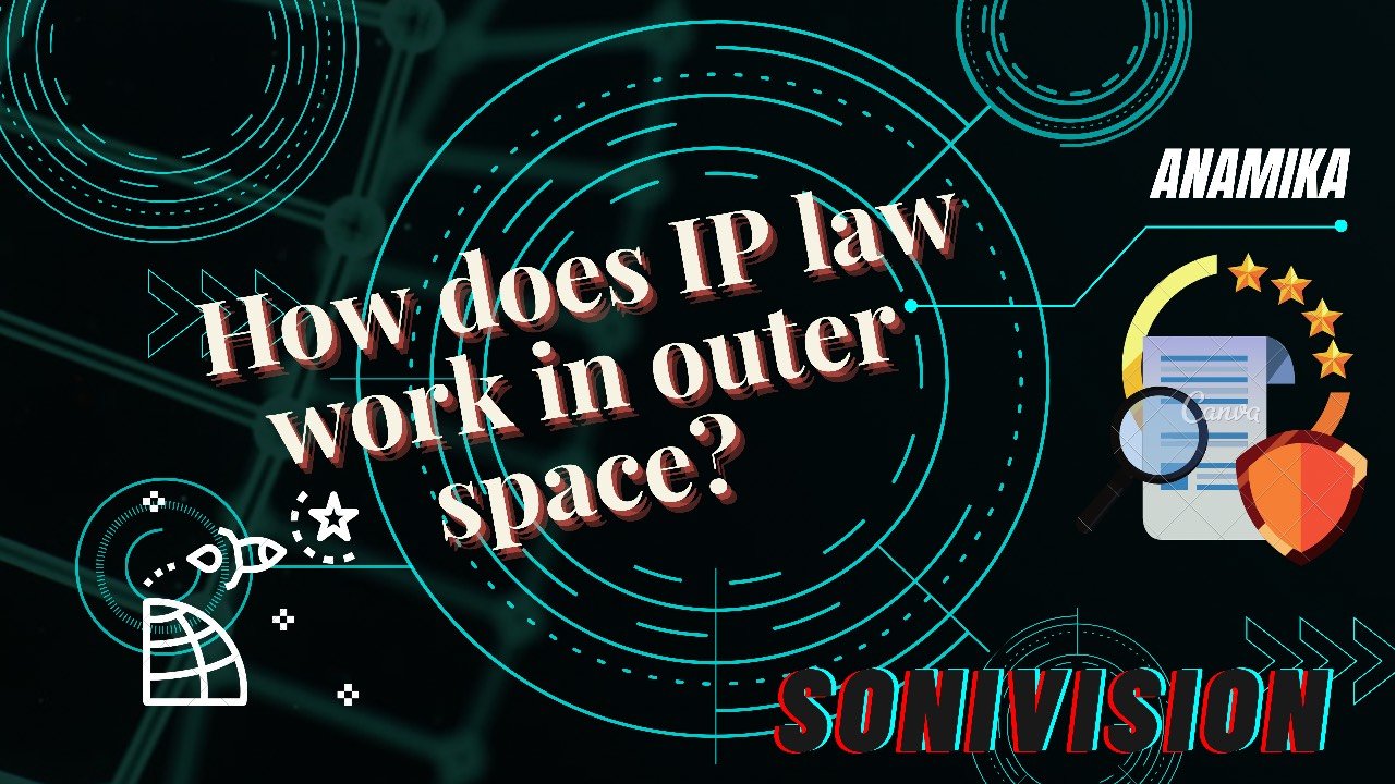HOW DOES IP LAW WORK IN OUTER SPACE