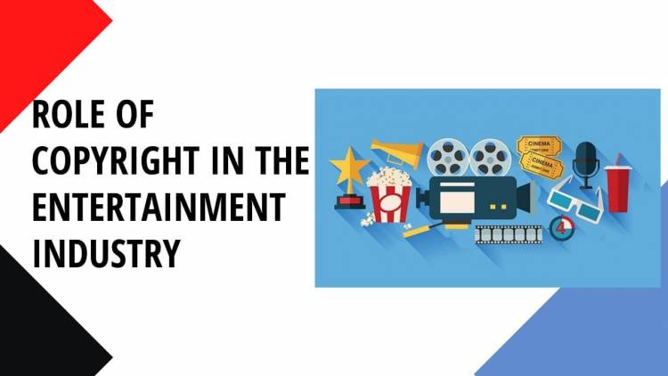 ROLE OF COPYRIGHT IN THE ENTERTAINMENT INDUSTRY