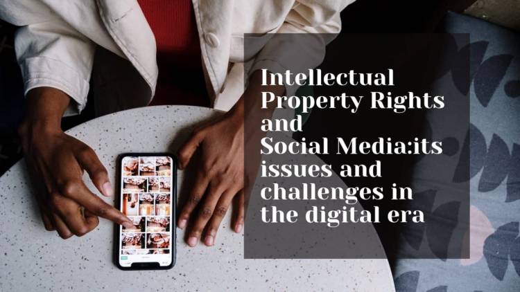 Intellectual Property Rights and Social Media: its issues and challenges in the digital era