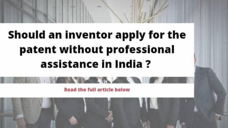 Should an inventor apply for the patent without professional assistance in India?