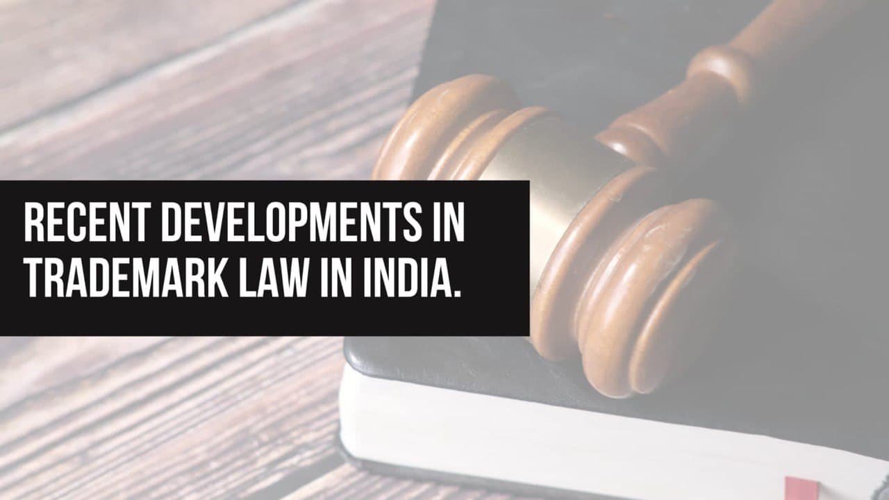 RECENT DEVELOPMENTS IN TRADEMARK LAW IN INDIA.