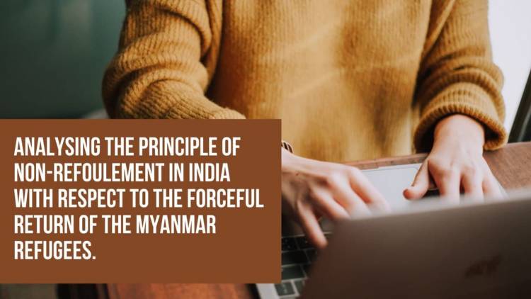 “ANALYSING THE PRINCIPLE OF NON-REFOULEMENT IN INDIA WITH RESPECT TO THE FORCEFUL  RETURN OF THE MYANMAR REFUGEES”.