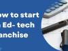 How to start ed- tech franchise?