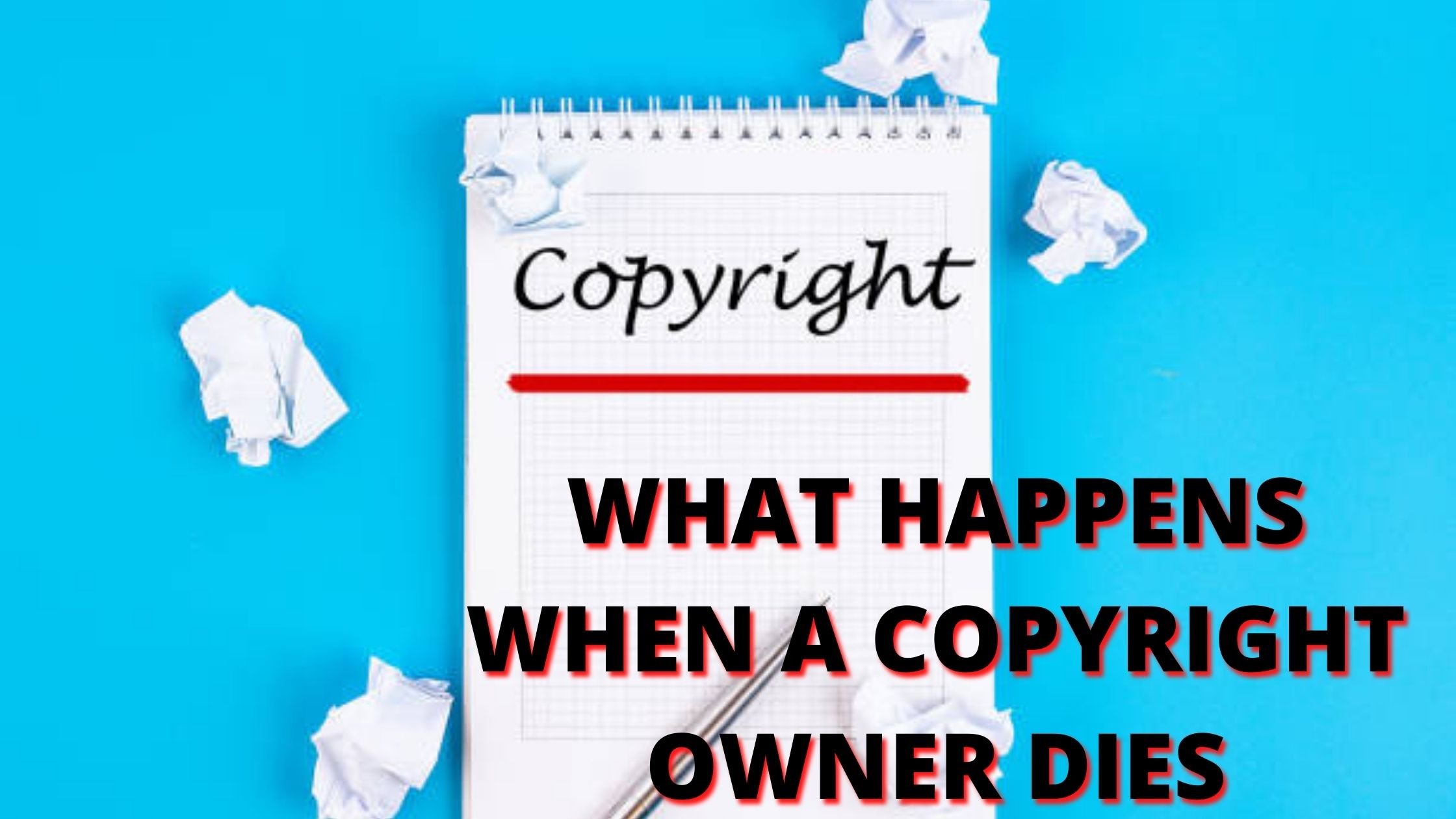 WHAT HAPPENS WHEN A COPYRIGHT OWNER DIES